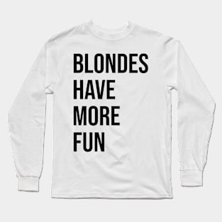 BLONDES HAVE MORE FUN Long Sleeve T-Shirt